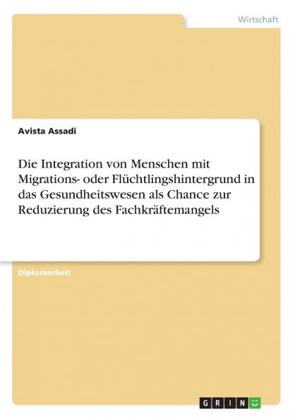 Die Integration von Menschen mit Migrations- oder  Flüchtlingshintergrund in das Gesundheitswesen als Chance zur Reduzierung des Fachkräftemangels