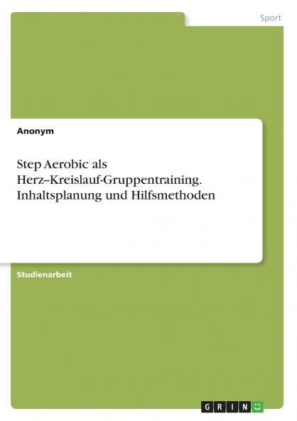 Step Aerobic als Herz--Kreislauf-Gruppentraining. Inhaltsplanung und Hilfsmethoden