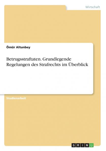 Betrugsstraftaten. Grundlegende Regelungen des Strafrechts im Überblick