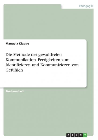 Die Methode der gewaltfreien Kommunikation. Fertigkeiten zum Identifizieren und Kommunizieren von Gefühlen
