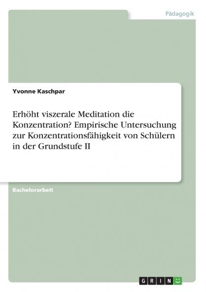Erhöht viszerale Meditation die Konzentration? Empirische Untersuchung zur Konzentrationsfähigkeit von Schülern in der Grundstufe II