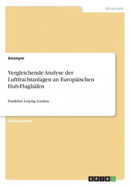 Vergleichende Analyse der Luftfrachtanlagen an Europäischen Hub-Flughäfen