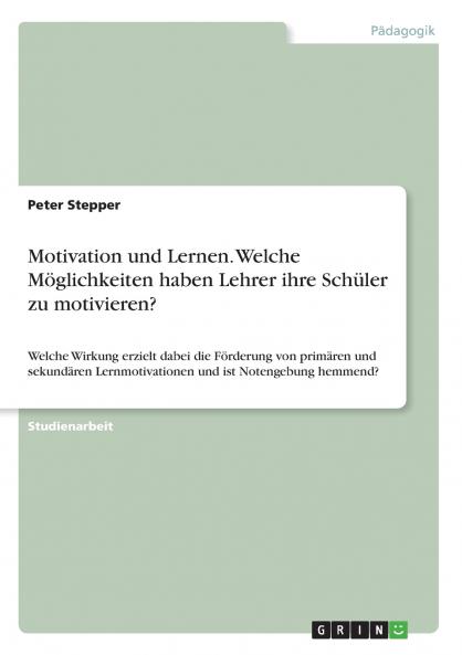 Motivation und Lernen. Welche Möglichkeiten haben Lehrer ihre Schüler zu motivieren?