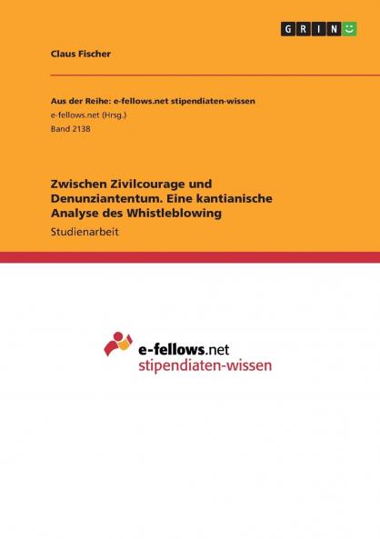Zwischen Zivilcourage und Denunziantentum. Eine kantianische Analyse des Whistleblowing