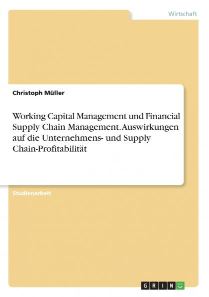 Working Capital Management und Financial Supply Chain Management. Auswirkungen auf die Unternehmens- und Supply Chain-Profitabilität