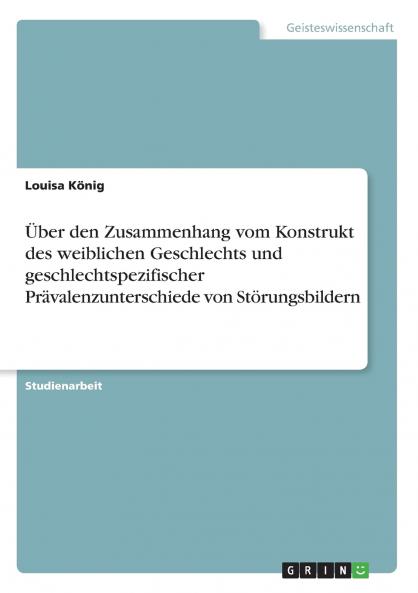 Über den Zusammenhang vom Konstrukt des weiblichen Geschlechts und geschlechtspezifischer Prävalenzunterschiede von Störungsbildern