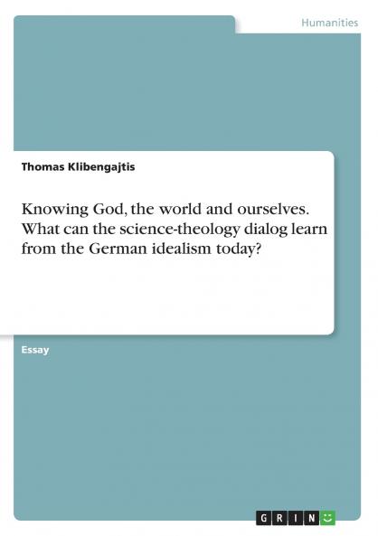 Knowing God the world and ourselves. What can the science-theology dialog learn from the German idealism today?