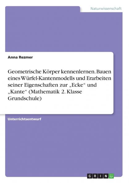 Geometrische Körper kennenlernen. Bauen eines Würfel-Kantenmodells und Erarbeiten seiner Eigenschaften zur „Ecke und „Kante (Mathematik 2. Klasse Grundschule)