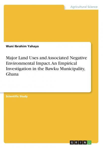 Major Land Uses and Associated Negative Environmental Impact. An Empirical Investigation in the Bawku Municipality Ghana