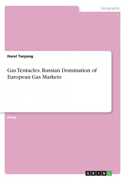 Gas Tentacles. Russian Domination of European Gas Markets