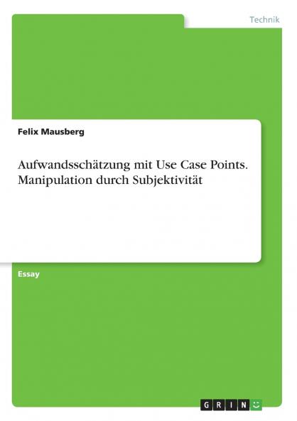 Aufwandsschätzung mit Use Case Points. Manipulation durch Subjektivität