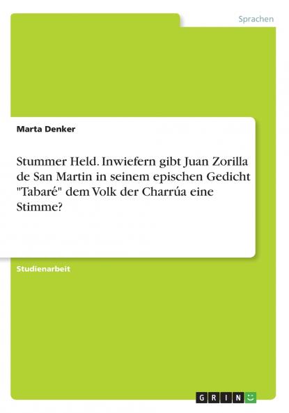 Stummer Held. Inwiefern gibt Juan Zorilla de San Martin in seinem epischen Gedicht Tabaré dem Volk der Charrúa eine Stimme?