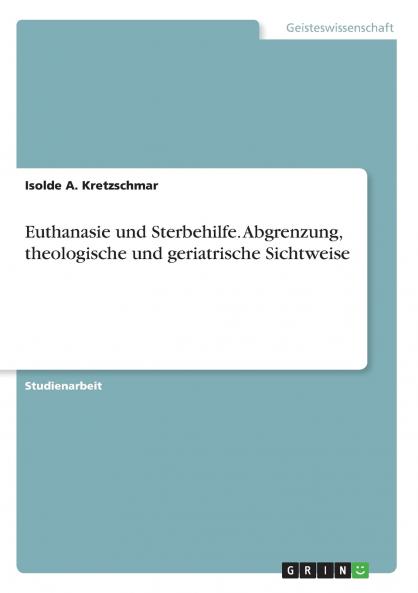 Euthanasie und Sterbehilfe. Abgrenzung theologische und geriatrische Sichtweise