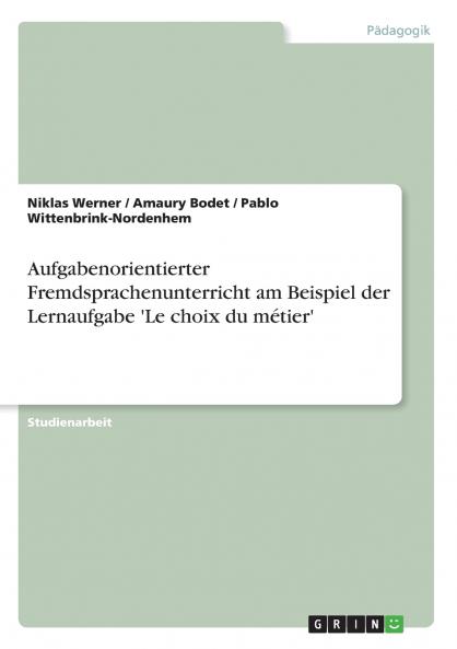 Aufgabenorientierter Fremdsprachenunterricht am Beispiel der Lernaufgabe 'Le choix du métier'