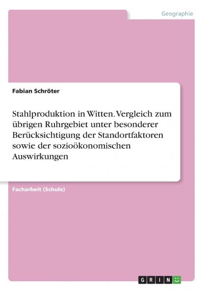 Stahlproduktion in Witten. Vergleich zum übrigen Ruhrgebiet unter besonderer Berücksichtigung der Standortfaktoren sowie der sozioökonomischen Auswirkungen