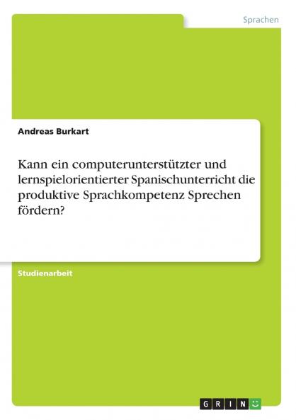 Kann ein computerunterstützter und lernspielorientierter Spanischunterricht die produktive Sprachkompetenz Sprechen fördern?