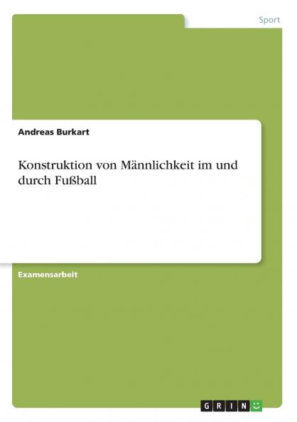 Konstruktion von Männlichkeit im und durch Fußball