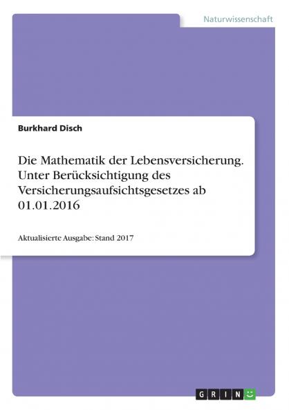 Die Mathematik der Lebensversicherung. Unter Ber��cksichtigung des Versicherungsaufsichtsgesetzes ab 01.01.2016
