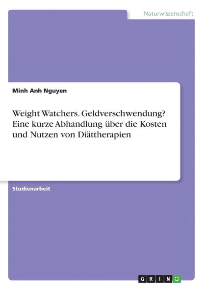 Weight Watchers. Geldverschwendung? Eine kurze Abhandlung über die Kosten und Nutzen von Diättherapien