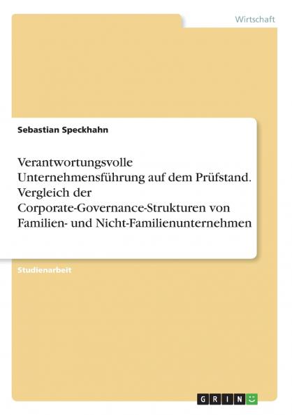 Verantwortungsvolle Unternehmensführung auf dem Prüfstand. Vergleich der Corporate-Governance-Strukturen von Familien- und Nicht-Familienunternehmen