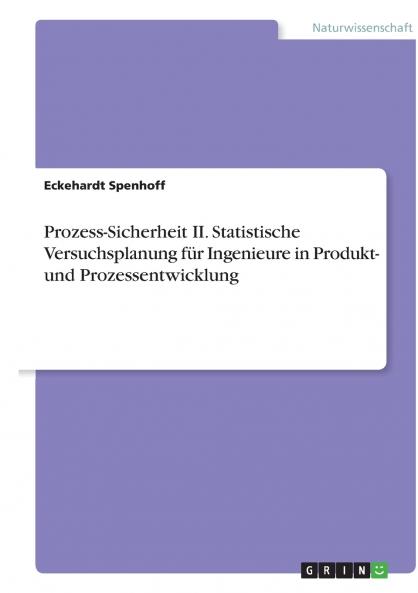 Prozess-Sicherheit II. Statistische Versuchsplanung für Ingenieure in Produkt- und Prozessentwicklung