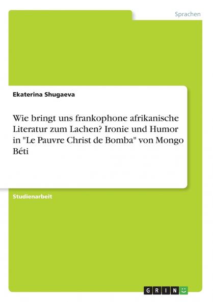 Wie bringt uns frankophone afrikanische Literatur zum Lachen? Ironie und Humor in Le Pauvre Christ de Bomba von Mongo Béti