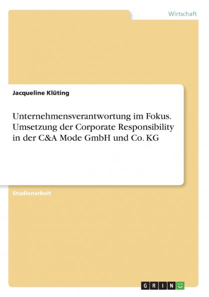 Unternehmensverantwortung im Fokus. Umsetzung der Corporate Responsibility in der C&A Mode GmbH und Co. KG