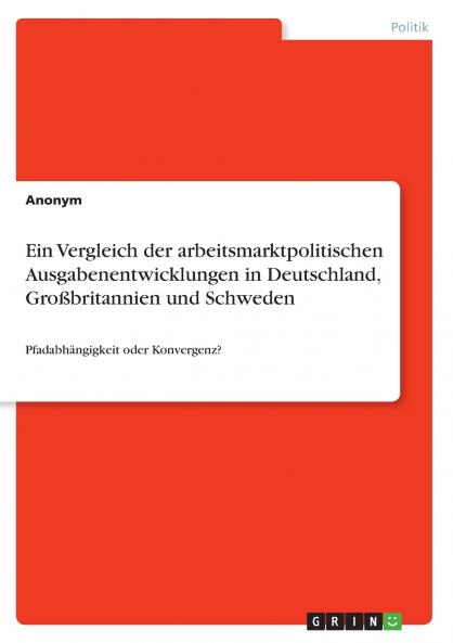 Ein Vergleich der arbeitsmarktpolitischen Ausgabenentwicklungen in Deutschland Großbritannien und Schweden