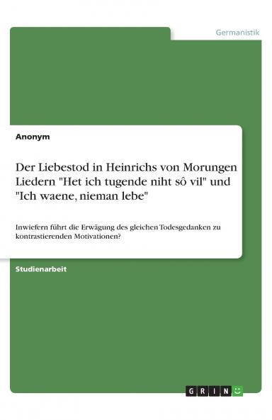 Der Liebestod in Heinrichs von Morungen Liedern Het ich tugende niht sô vil und Ich waene nieman lebe