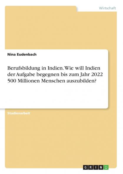 Berufsbildung in Indien. Wie will Indien der Aufgabe begegnen bis zum Jahr 2022 500 Millionen Menschen auszubilden?