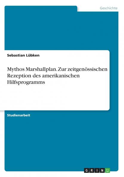 Mythos Marshallplan. Zur zeitgenössischen Rezeption des amerikanischen Hilfsprogramms