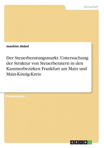 Der Steuerberatungsmarkt. Untersuchung der Struktur von Steuerberatern in den Kammerbezirken Frankfurt am Main und Main-Kinzig-Kreis