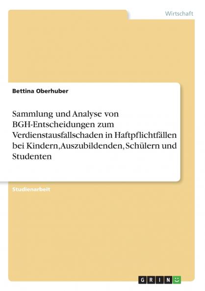 Sammlung und Analyse von BGH-Entscheidungen zum Verdienstausfallschaden in Haftpflichtfällen bei Kindern Auszubildenden Schülern und Studenten