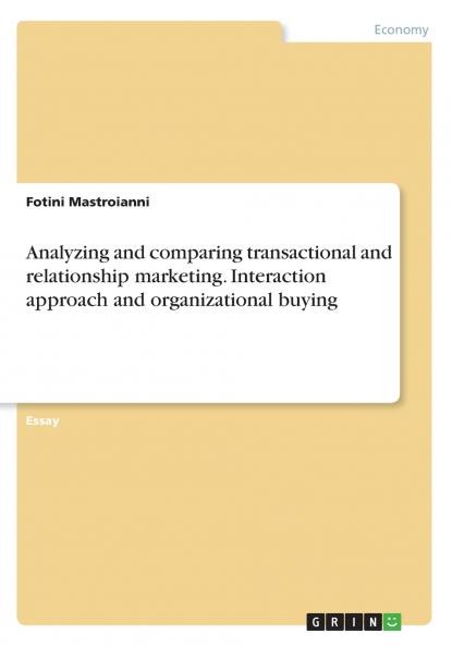 Analyzing and comparing transactional and relationship marketing. Interaction approach and organizational buying