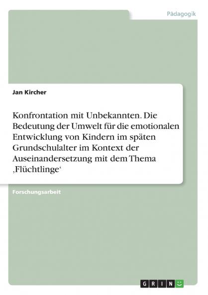Konfrontation mit Unbekannten. Die Bedeutung der Umwelt für die emotionalen Entwicklung von Kindern im späten Grundschulalter im Kontext der Auseinandersetzung mit dem Thema ‚Flüchtlinge'