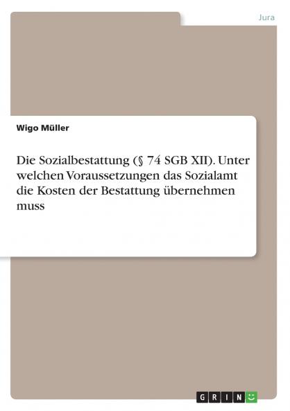 Die Sozialbestattung (§ 74 SGB XII). Unter welchen Voraussetzungen das Sozialamt die Kosten der Bestattung übernehmen muss