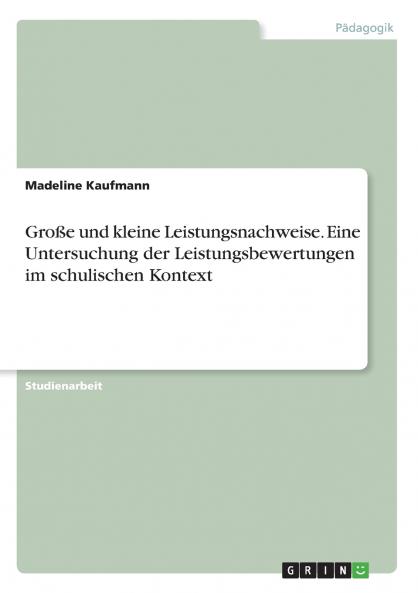 Große und kleine Leistungsnachweise. Eine Untersuchung der Leistungsbewertungen im schulischen Kontext