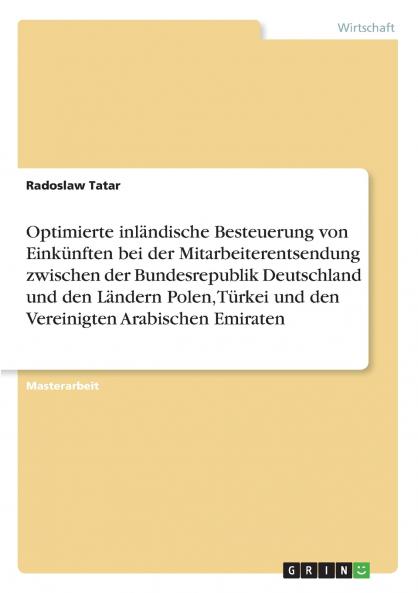 Optimierte inländische Besteuerung von Einkünften bei der  Mitarbeiterentsendung zwischen der Bundesrepublik Deutschland und den Ländern Polen Türkei und den Vereinigten Arabischen Emiraten