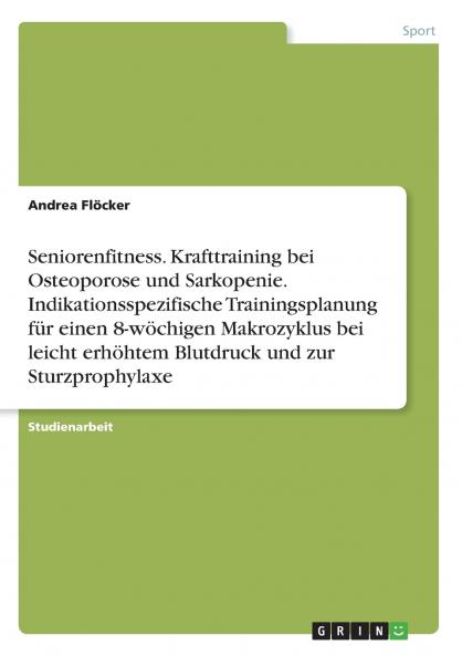 Seniorenfitness. Krafttraining bei Osteoporose und Sarkopenie. Indikationsspezifische Trainingsplanung für einen 8-wöchigen Makrozyklus bei leicht erhöhtem Blutdruck und zur Sturzprophylaxe
