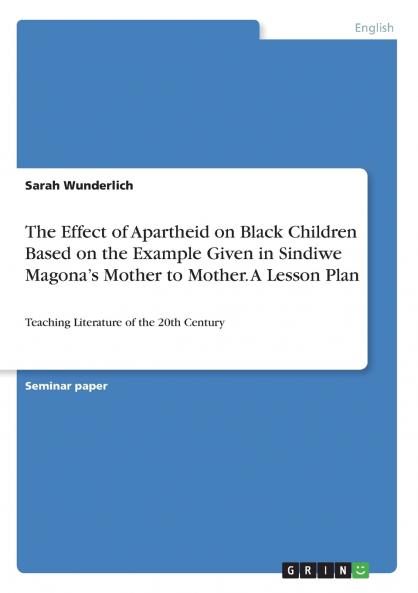 The Effect of Apartheid on Black Children Based on the Example Given in Sindiwe Magona's Mother to Mother. A Lesson Plan