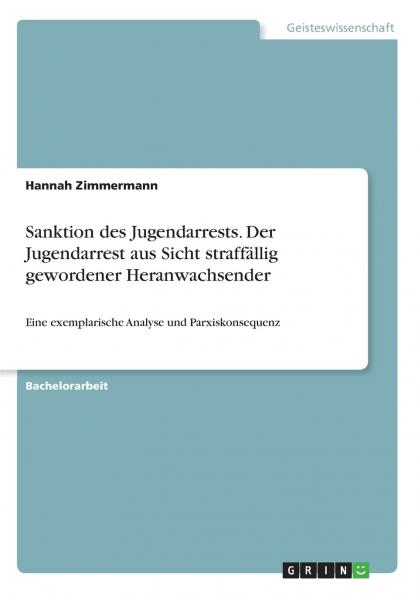 Sanktion des Jugendarrests. Der Jugendarrest aus Sicht straffällig gewordener Heranwachsender