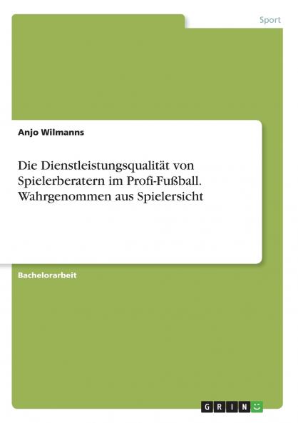Die Dienstleistungsqualität von Spielerberatern im Profi-Fußball. Wahrgenommen aus Spielersicht