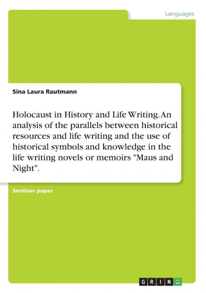 Holocaust in History and Life Writing. An analysis of the parallels between historical resources and life writing and the use of historical symbols and knowledge in the life writing novels or memoirs Maus and Night.