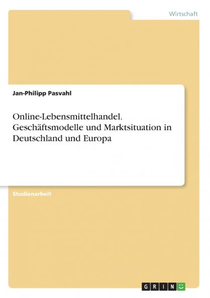 Online-Lebensmittelhandel. Geschäftsmodelle und Marktsituation in Deutschland und Europa
