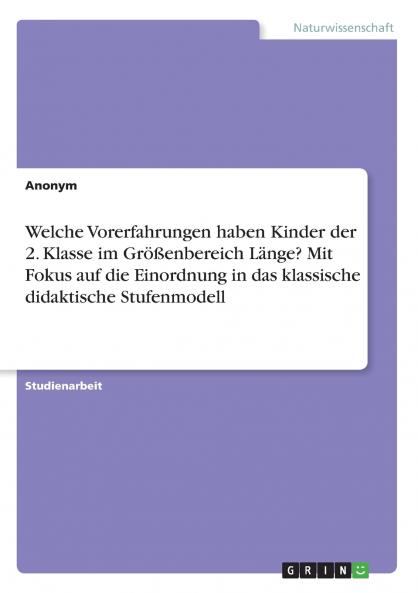 Welche Vorerfahrungen haben Kinder der 2. Klasse im Gr����enbereich L��nge? Mit Fokus auf die Einordnung in das klassische didaktische Stufenmodell