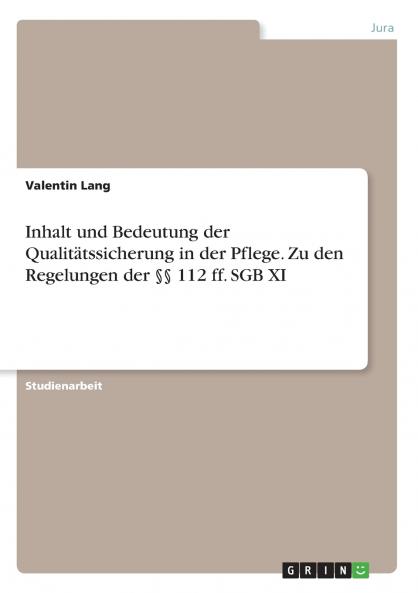 Inhalt und Bedeutung der Qualitätssicherung in der Pflege. Zu den Regelungen der §§ 112 ff. SGB XI
