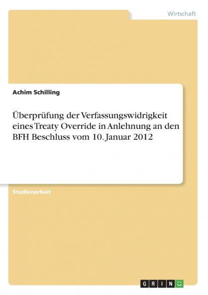Überprüfung der Verfassungswidrigkeit eines Treaty Override in Anlehnung an den BFH Beschluss vom 10. Januar 2012