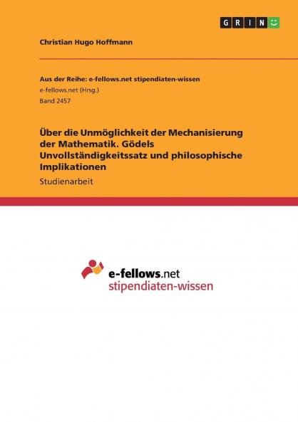 Über die Unmöglichkeit der Mechanisierung der Mathematik. Gödels Unvollständigkeitssatz und philosophische Implikationen
