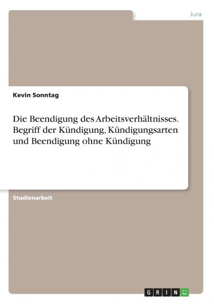 Die Beendigung des Arbeitsverhältnisses. Begriff der Kündigung Kündigungsarten und Beendigung ohne Kündigung
