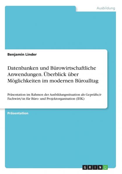 Datenbanken und Bürowirtschaftliche Anwendungen. Überblick über Möglichkeiten im modernen Büroalltag